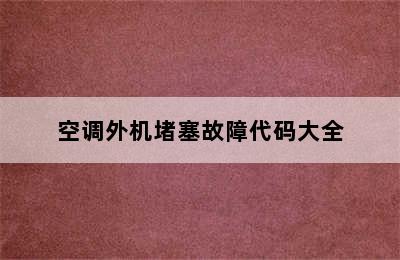 空调外机堵塞故障代码大全