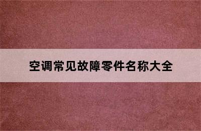 空调常见故障零件名称大全