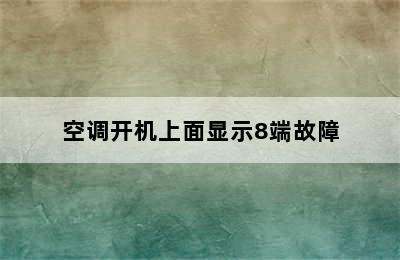 空调开机上面显示8端故障