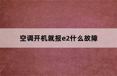 空调开机就报e2什么故障