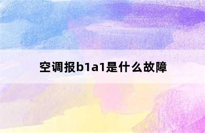 空调报b1a1是什么故障