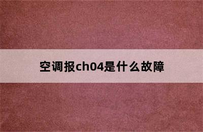 空调报ch04是什么故障