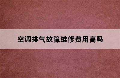 空调排气故障维修费用高吗