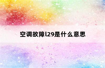 空调故障l29是什么意思