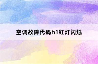 空调故障代码h1红灯闪烁