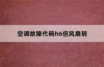 空调故障代码h6但风扇转