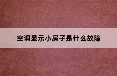 空调显示小房子是什么故障