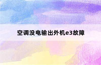 空调没电输出外机e3故障