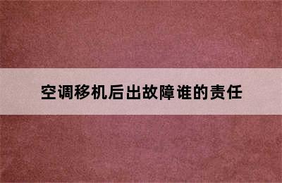 空调移机后出故障谁的责任