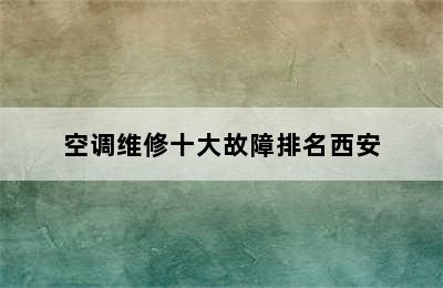 空调维修十大故障排名西安