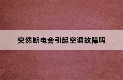 突然断电会引起空调故障吗