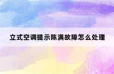 立式空调提示陈满故障怎么处理