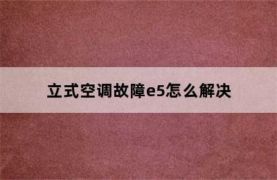 立式空调故障e5怎么解决