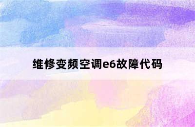 维修变频空调e6故障代码