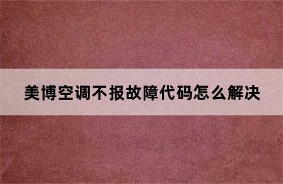 美博空调不报故障代码怎么解决