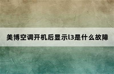 美博空调开机后显示l3是什么故障