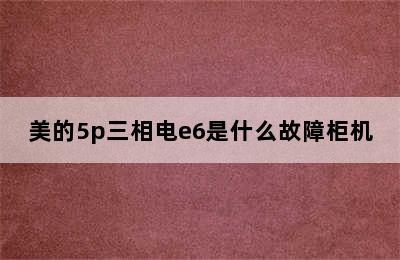 美的5p三相电e6是什么故障柜机