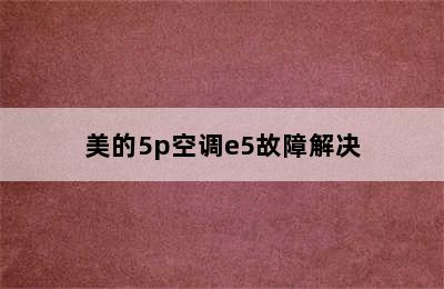 美的5p空调e5故障解决