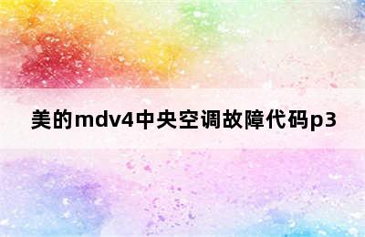 美的mdv4中央空调故障代码p3