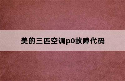 美的三匹空调p0故障代码