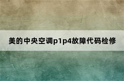 美的中央空调p1p4故障代码检修