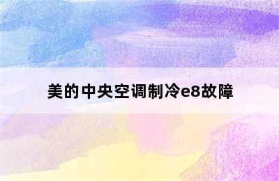 美的中央空调制冷e8故障