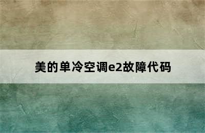 美的单冷空调e2故障代码