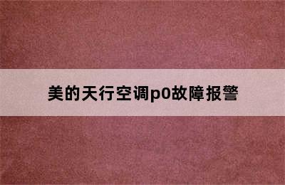 美的天行空调p0故障报警