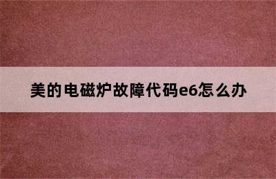 美的电磁炉故障代码e6怎么办