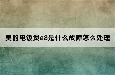 美的电饭煲e8是什么故障怎么处理