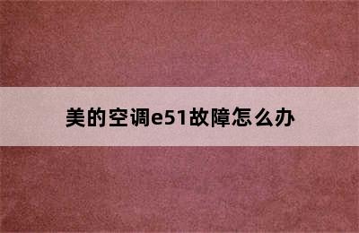 美的空调e51故障怎么办