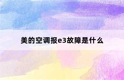 美的空调报e3故障是什么