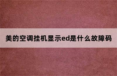 美的空调挂机显示ed是什么故障码