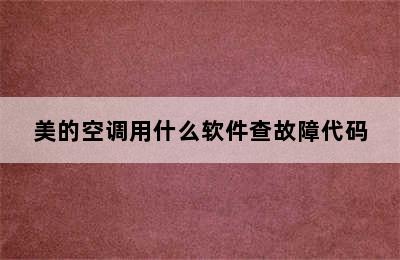 美的空调用什么软件查故障代码