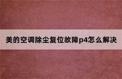 美的空调除尘复位故障p4怎么解决