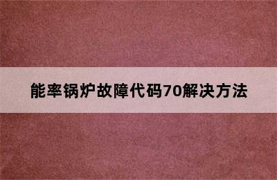 能率锅炉故障代码70解决方法