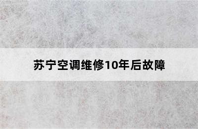 苏宁空调维修10年后故障