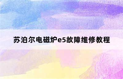 苏泊尔电磁炉e5故障维修教程