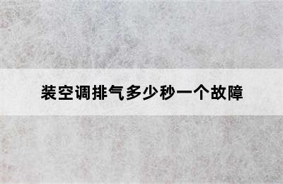 装空调排气多少秒一个故障