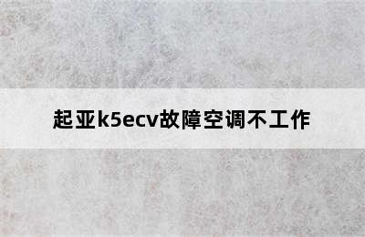 起亚k5ecv故障空调不工作