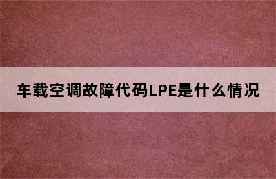 车载空调故障代码LPE是什么情况