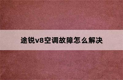 途锐v8空调故障怎么解决