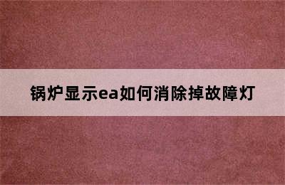 锅炉显示ea如何消除掉故障灯