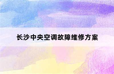 长沙中央空调故障维修方案