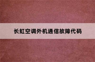 长虹空调外机通信故障代码