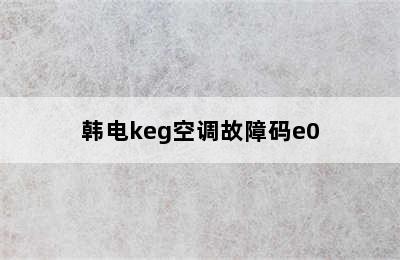 韩电keg空调故障码e0