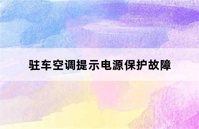 驻车空调提示电源保护故障